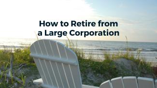 How to Retire from a Large Corporation graphic